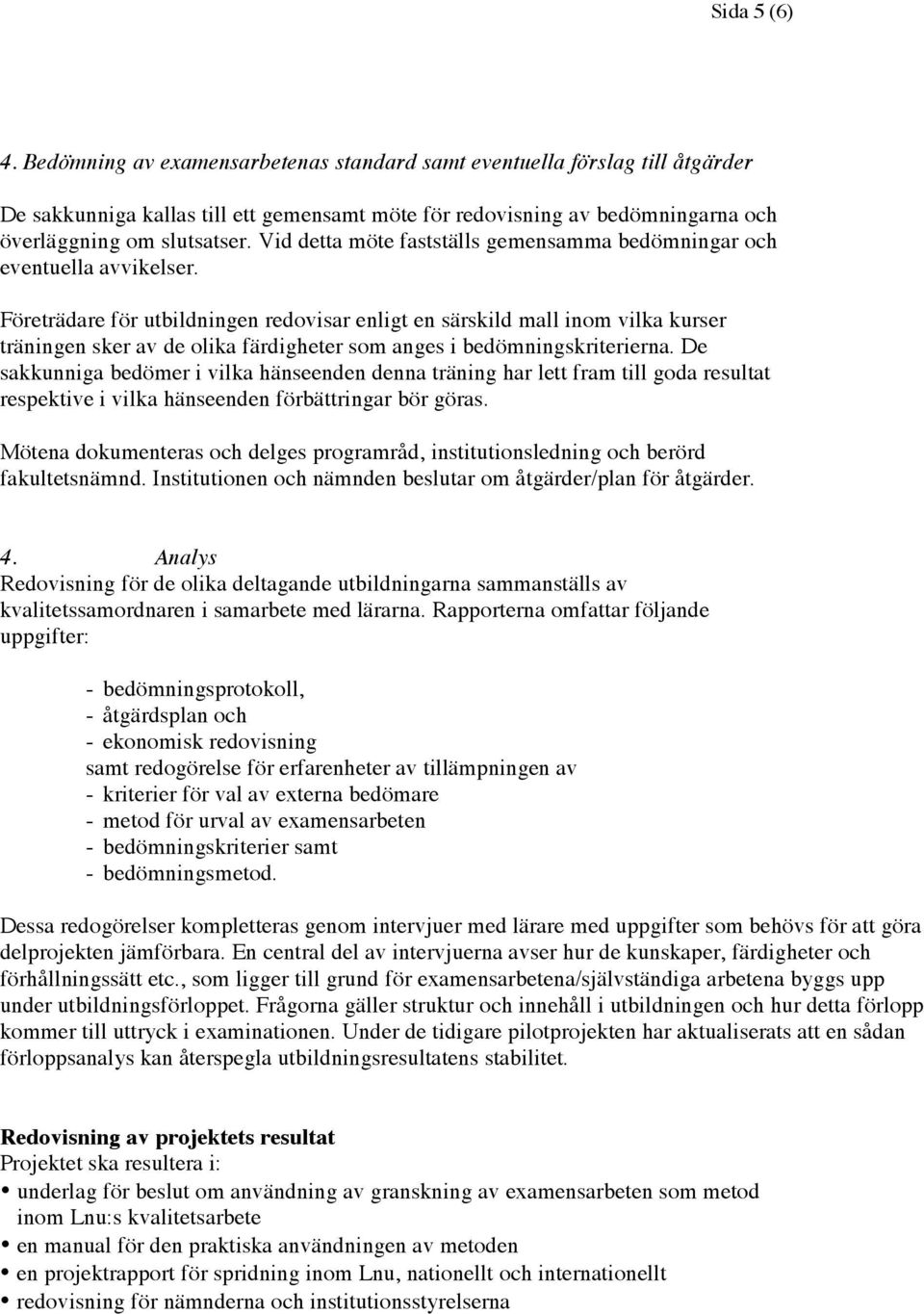 Företrädare för utbildningen redovisar enligt en särskild mall inom vilka kurser träningen sker av de olika färdigheter som anges i bedömningskriterierna.