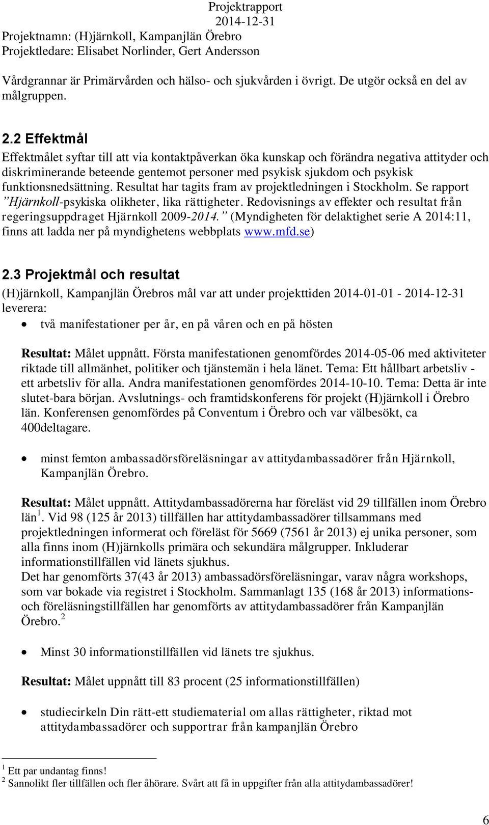 funktionsnedsättning. Resultat har tagits fram av projektledningen i Stockholm. Se rapport Hjärnkoll-psykiska olikheter, lika rättigheter.