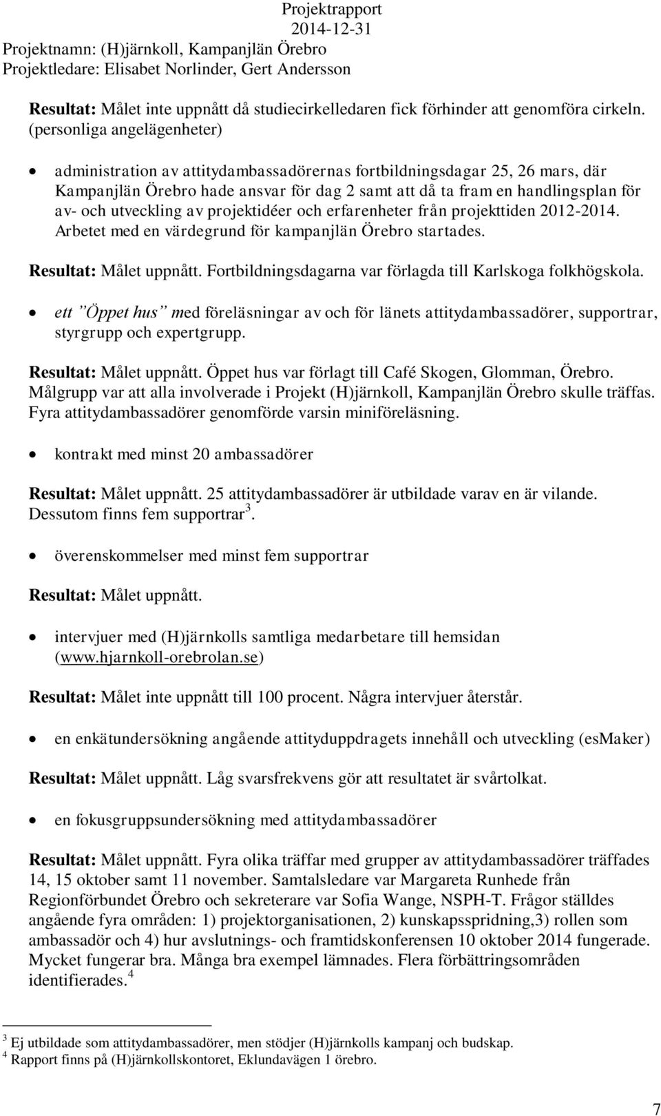 utveckling av projektidéer och erfarenheter från projekttiden 2012-2014. Arbetet med en värdegrund för kampanjlän Örebro startades. Resultat: Målet uppnått.