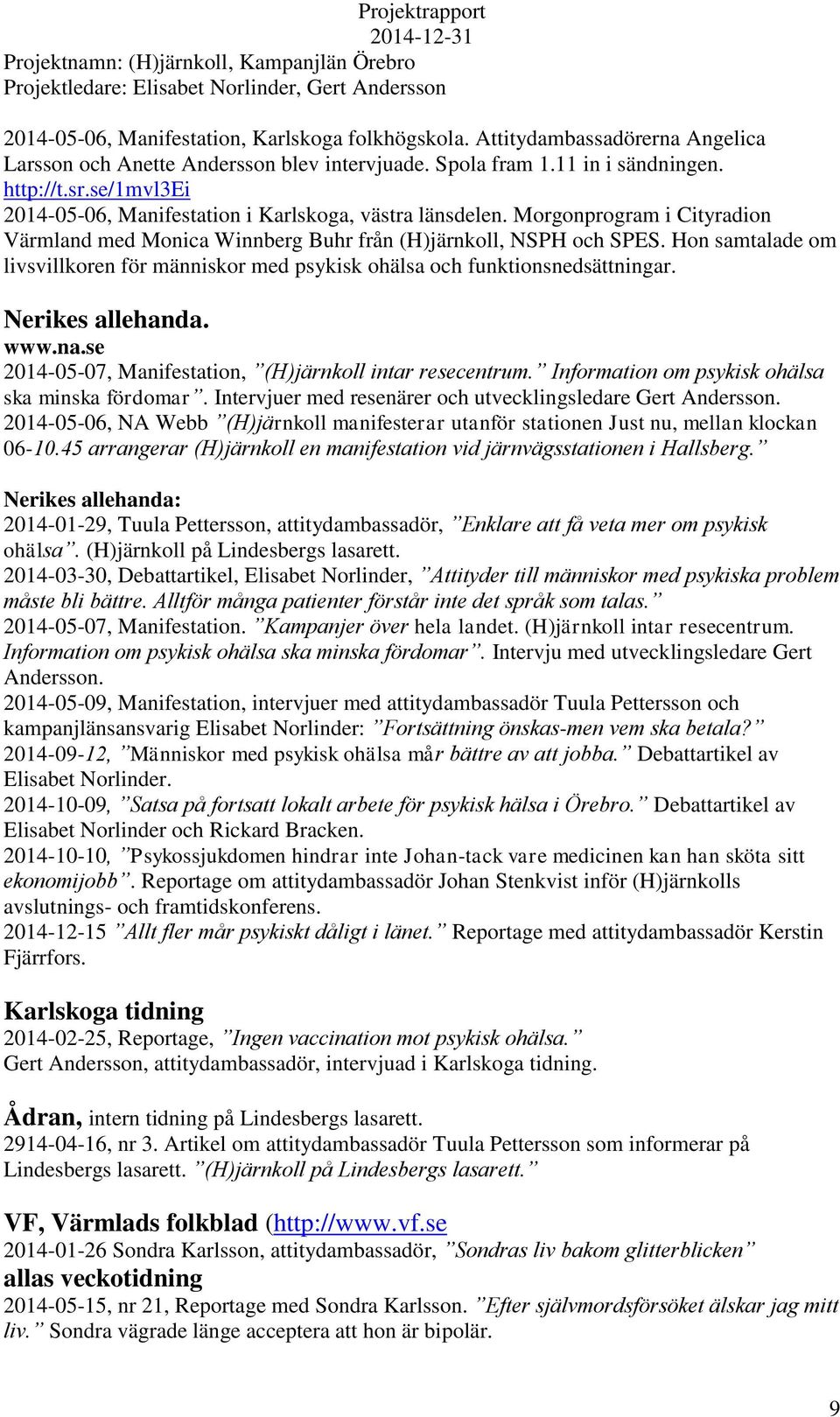 Hon samtalade om livsvillkoren för människor med psykisk ohälsa och funktionsnedsättningar. Nerikes allehanda. www.na.se 2014-05-07, Manifestation, (H)järnkoll intar resecentrum.