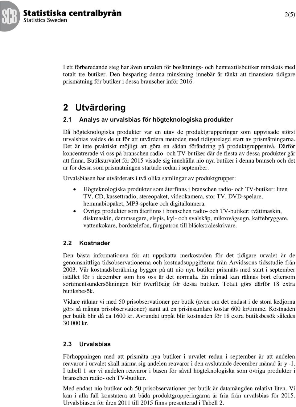 Aalys av urvalsbias för höteoloisa Då höteoloisa var e utav de produtrupperiar som uppvisade störst urvalsbias valdes de ut för att utvärdera metode med tidiarelad start av prismätiara.