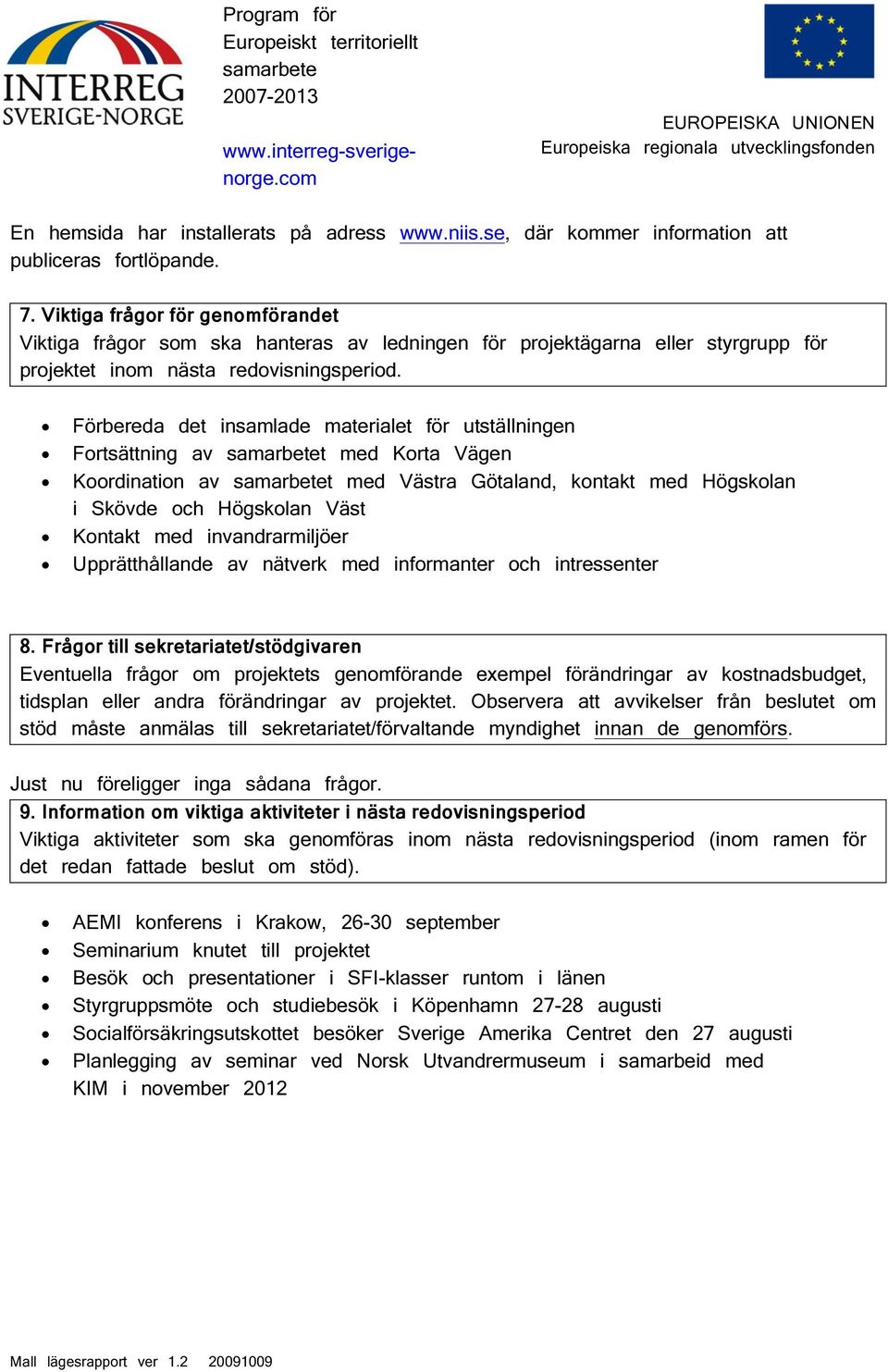 Förbereda det insamlade materialet för utställningen Fortsättning av t med Korta Vägen Koordination av t med Västra Götaland, kontakt med Högskolan i Skövde och Högskolan Väst Kontakt med