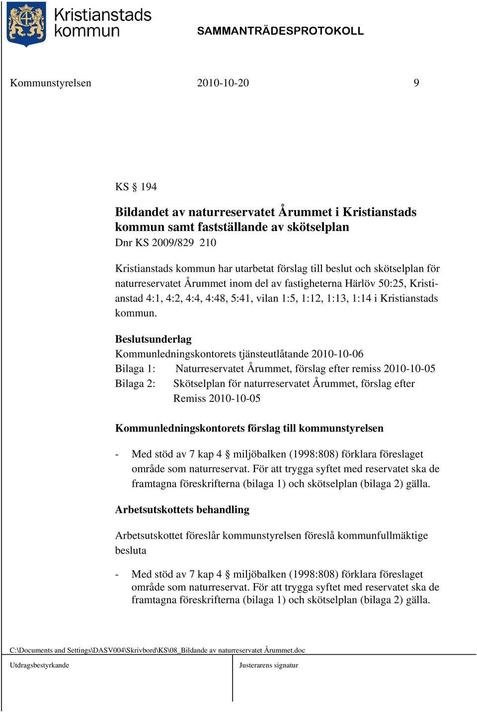 Kommunledningskontorets tjänsteutlåtande 2010-10-06 Bilaga 1: Naturreservatet Årummet, förslag efter remiss 2010-10-05 Bilaga 2: Skötselplan för naturreservatet Årummet, förslag efter Remiss