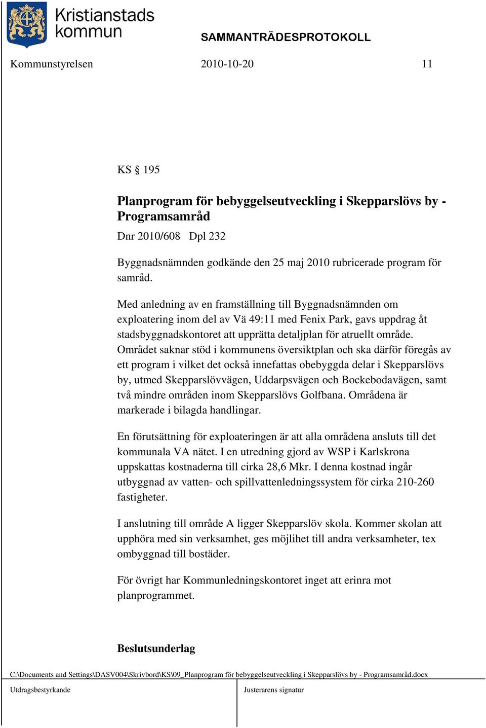 Området saknar stöd i kommunens översiktplan och ska därför föregås av ett program i vilket det också innefattas obebyggda delar i Skepparslövs by, utmed Skepparslövvägen, Uddarpsvägen och