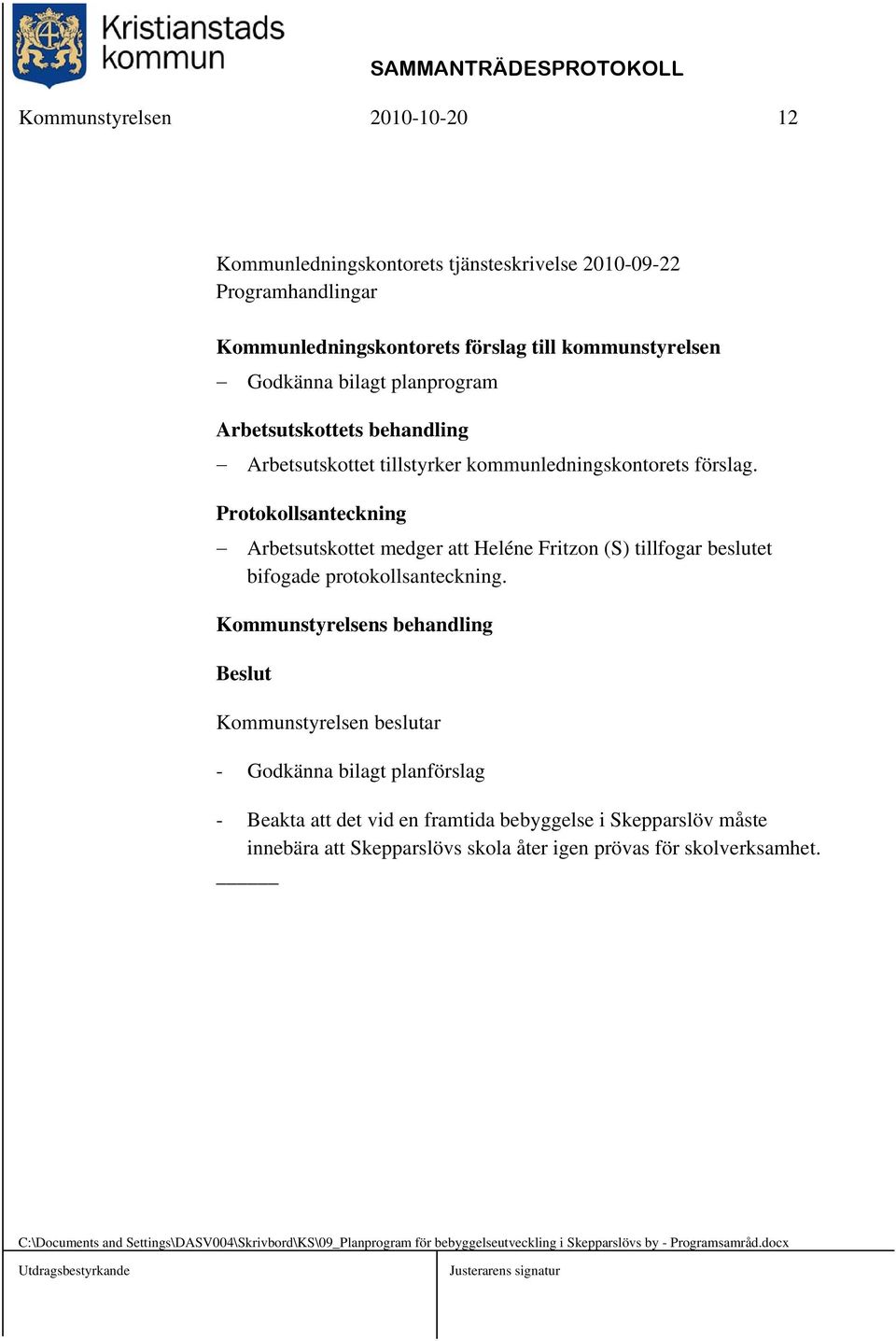 Protokollsanteckning Arbetsutskottet medger att Heléne Fritzon (S) tillfogar beslutet bifogade protokollsanteckning.