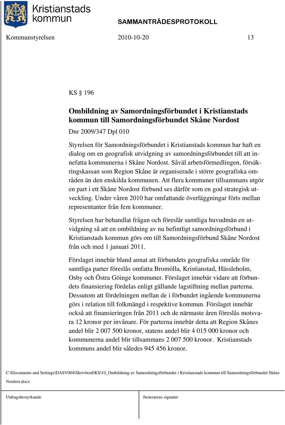 Såväl arbetsförmedlingen, försäkringskassan som Region Skåne är organiserade i större geografiska områden än den enskilda kommunen.