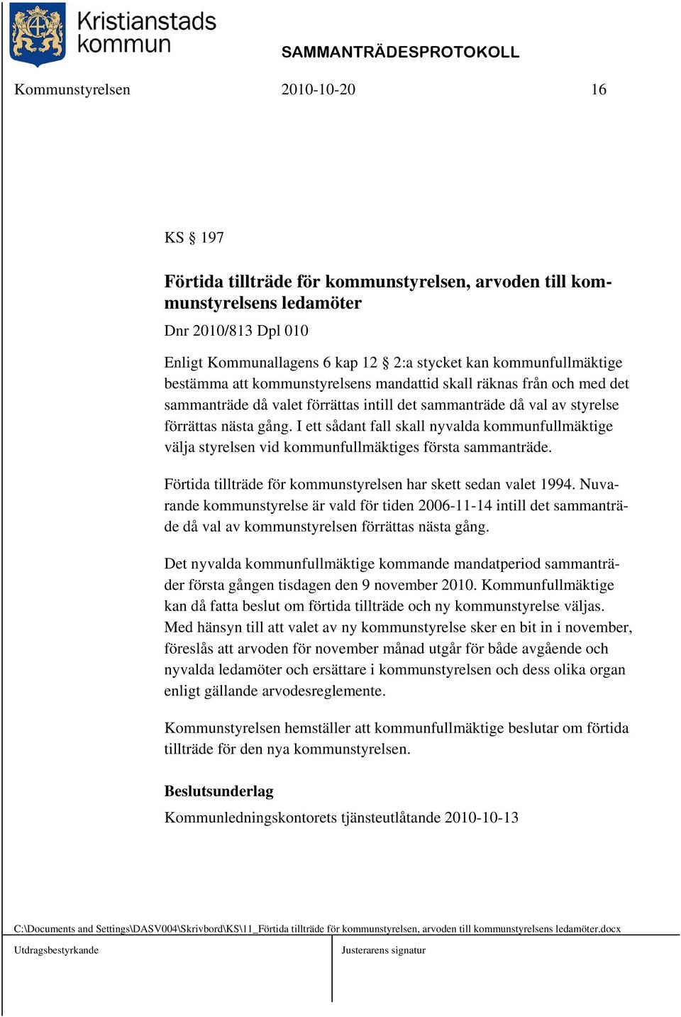 I ett sådant fall skall nyvalda kommunfullmäktige välja styrelsen vid kommunfullmäktiges första sammanträde. Förtida tillträde för kommunstyrelsen har skett sedan valet 1994.