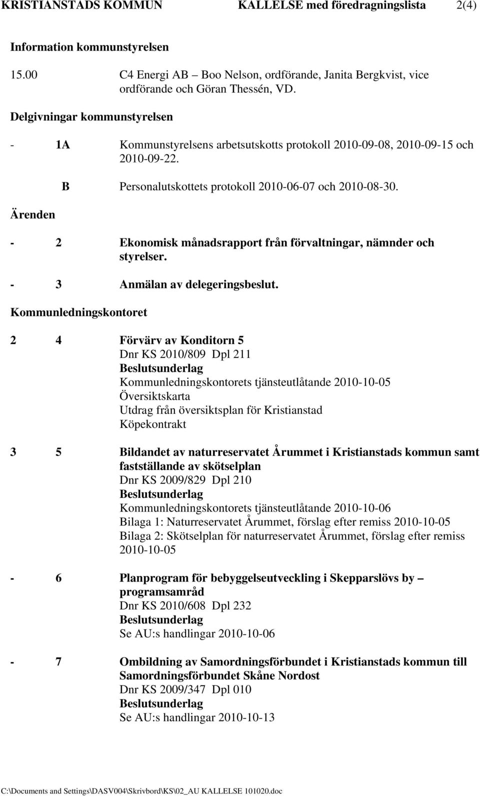 - 2 Ekonomisk månadsrapport från förvaltningar, nämnder och styrelser. - 3 Anmälan av delegeringsbeslut.