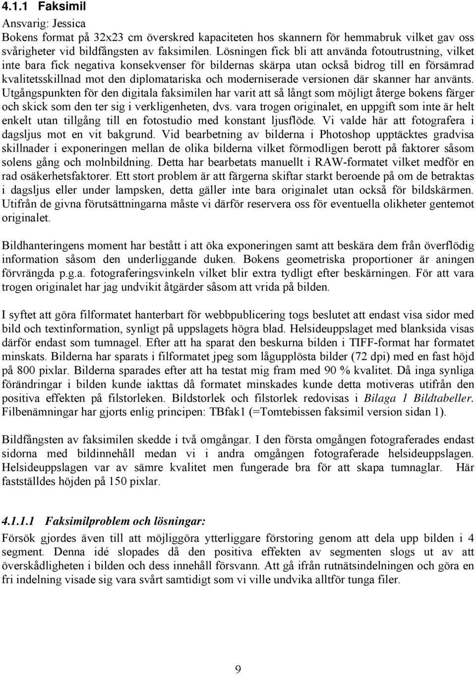 moderniserade versionen där skanner har använts. Utgångspunkten för den digitala faksimilen har varit att så långt som möjligt återge bokens färger och skick som den ter sig i verkligenheten, dvs.