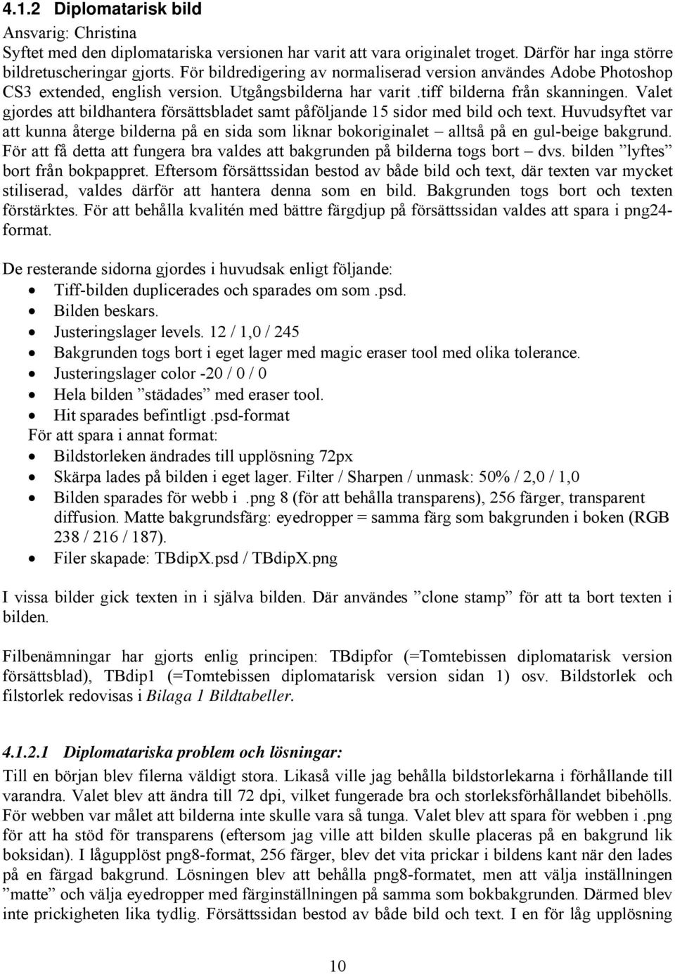 Valet gjordes att bildhantera försättsbladet samt påföljande 15 sidor med bild och text. Huvudsyftet var att kunna återge bilderna på en sida som liknar bokoriginalet alltså på en gul-beige bakgrund.