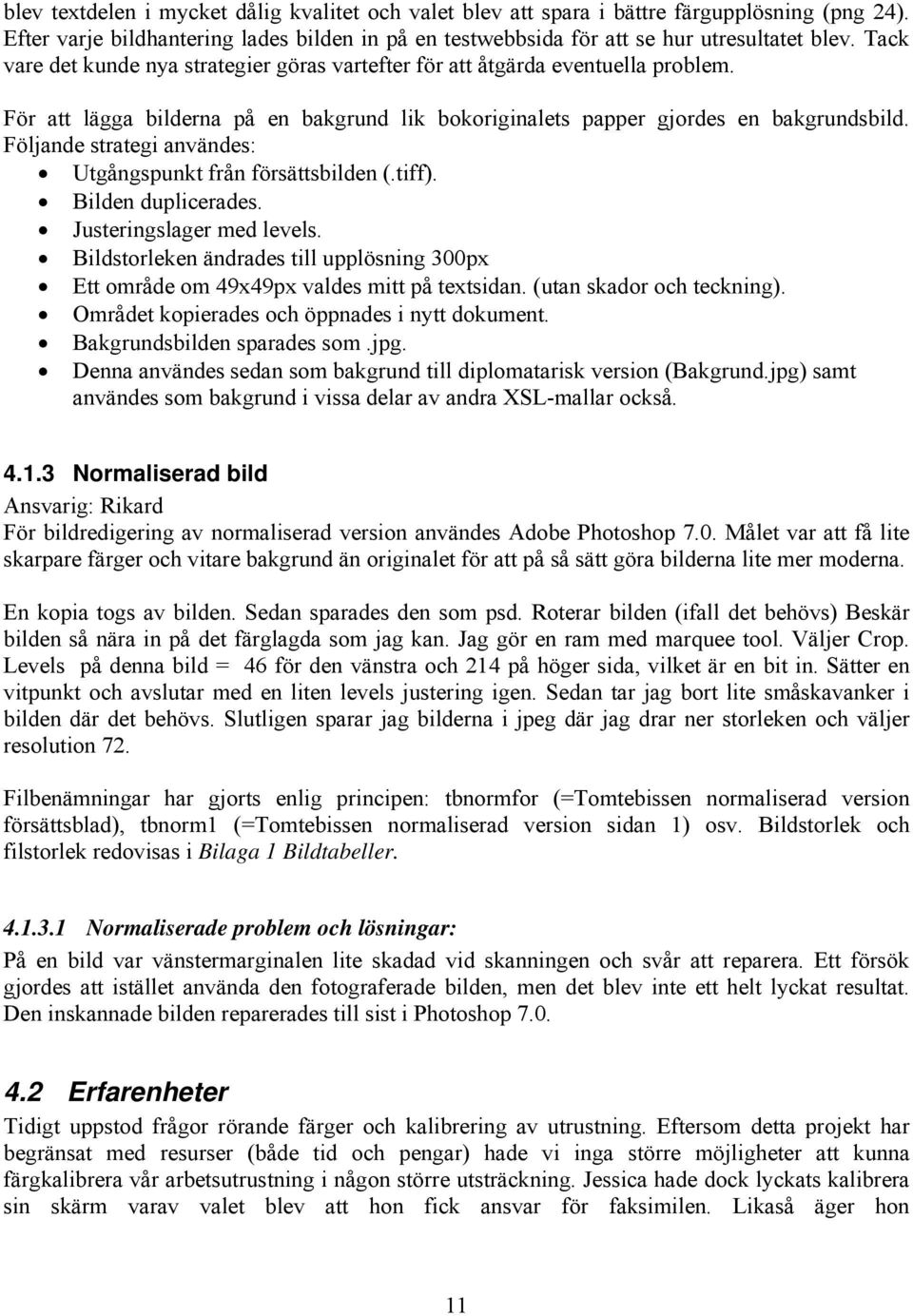 Följande strategi användes: Utgångspunkt från försättsbilden (.tiff). Bilden duplicerades. Justeringslager med levels.