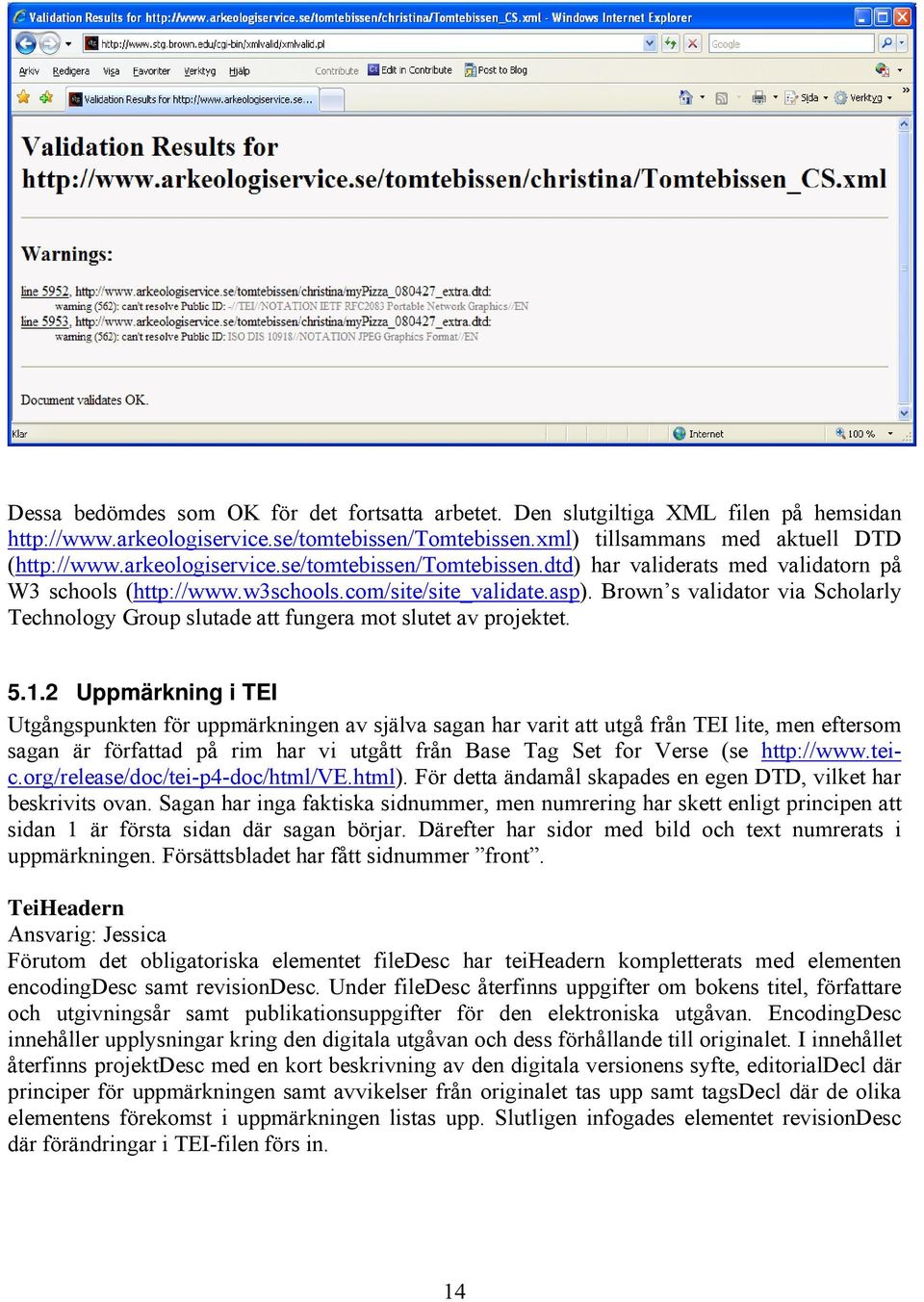 Brown s validator via Scholarly Technology Group slutade att fungera mot slutet av projektet. 5.1.