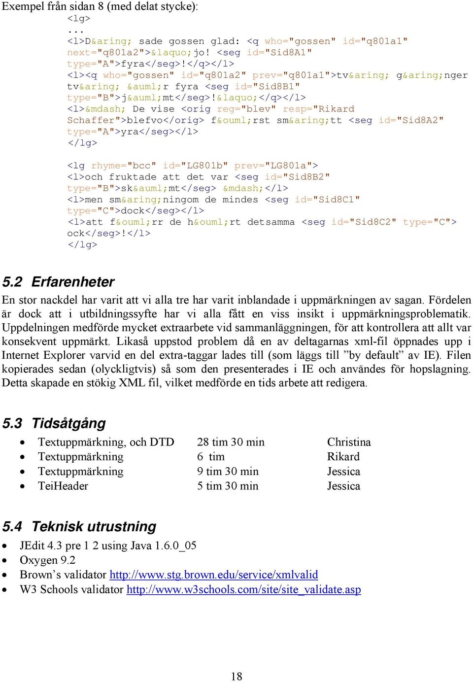 «</q></l> <l> De vise <orig reg="blev" resp="rikard Schaffer">blefvo</orig> först smått <seg id="sid8a2" type="a">yra</seg></l> </lg> <lg rhyme="bcc" id="lg801b" prev="lg801a"> <l>och fruktade att