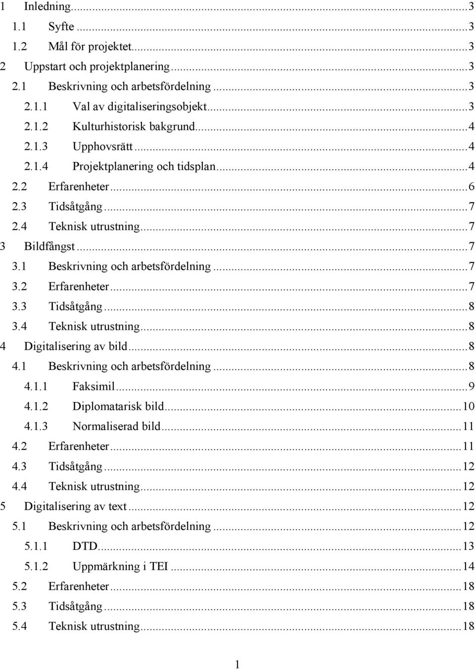 4 Teknisk utrustning...8 4 Digitalisering av bild...8 4.1 Beskrivning och arbetsfördelning...8 4.1.1 Faksimil...9 4.1.2 Diplomatarisk bild...10 4.1.3 Normaliserad bild...11 4.2 Erfarenheter...11 4.3 Tidsåtgång.