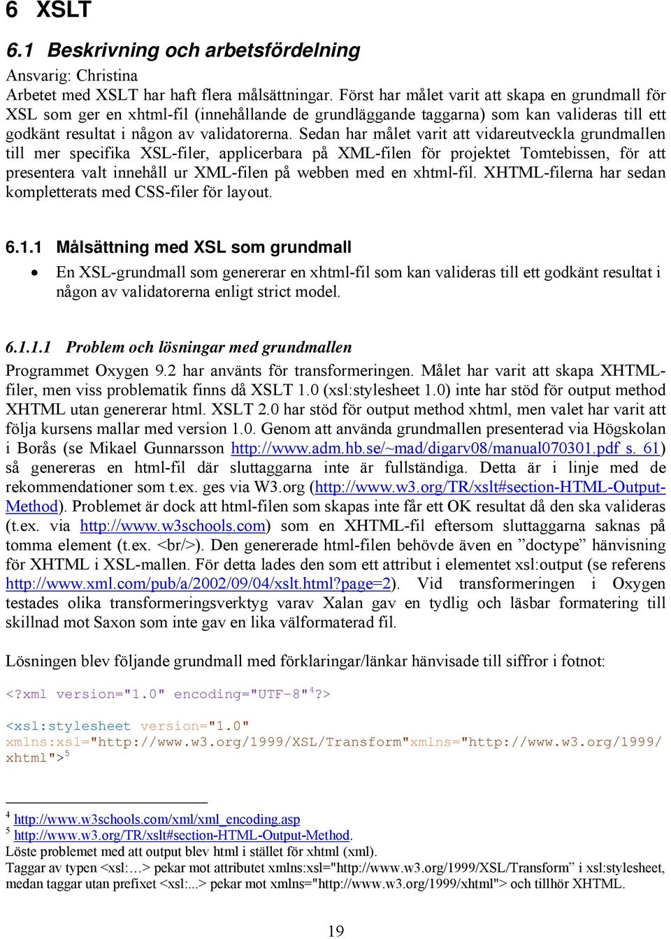 Sedan har målet varit att vidareutveckla grundmallen till mer specifika XSL-filer, applicerbara på XML-filen för projektet Tomtebissen, för att presentera valt innehåll ur XML-filen på webben med en