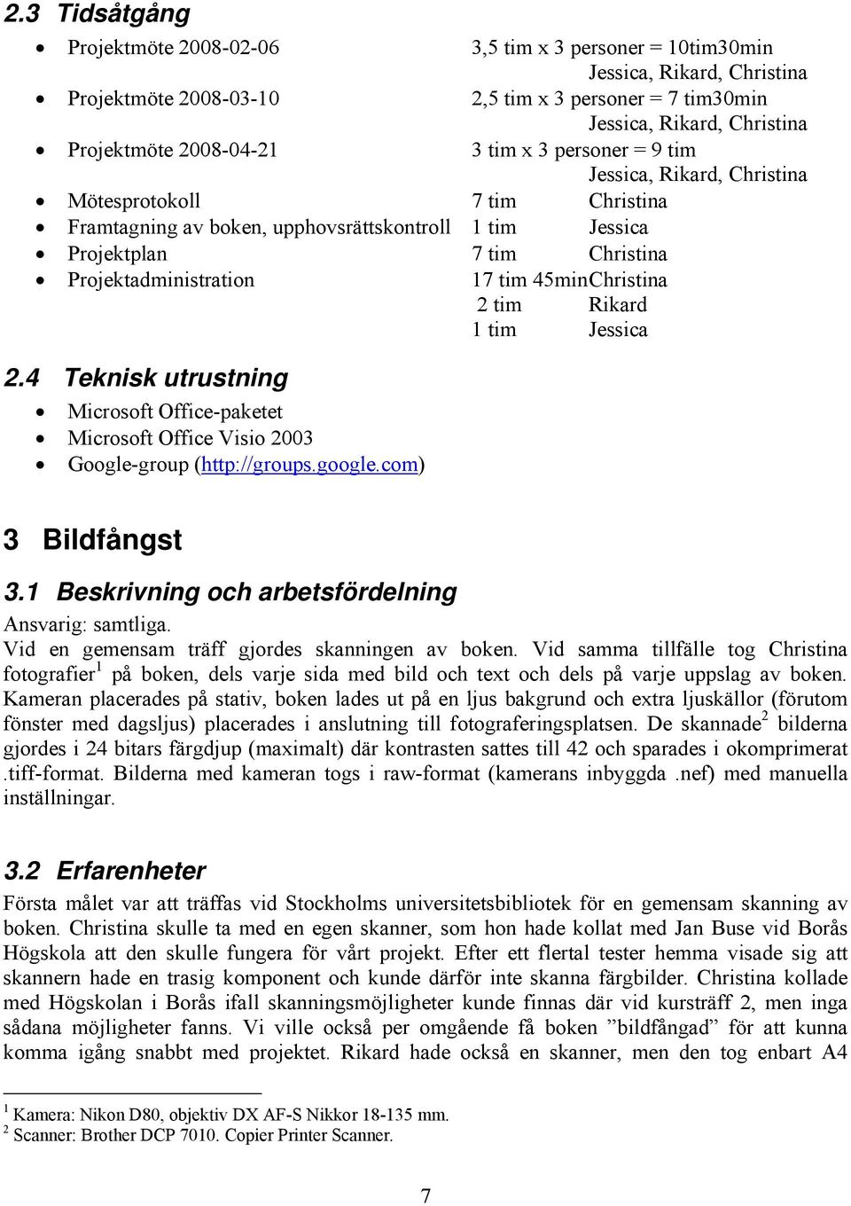 Projektadministration 17 tim 45min Christina 2 tim Rikard 1 tim Jessica 2.4 Teknisk utrustning Microsoft Office-paketet Microsoft Office Visio 2003 Google-group (http://groups.google.
