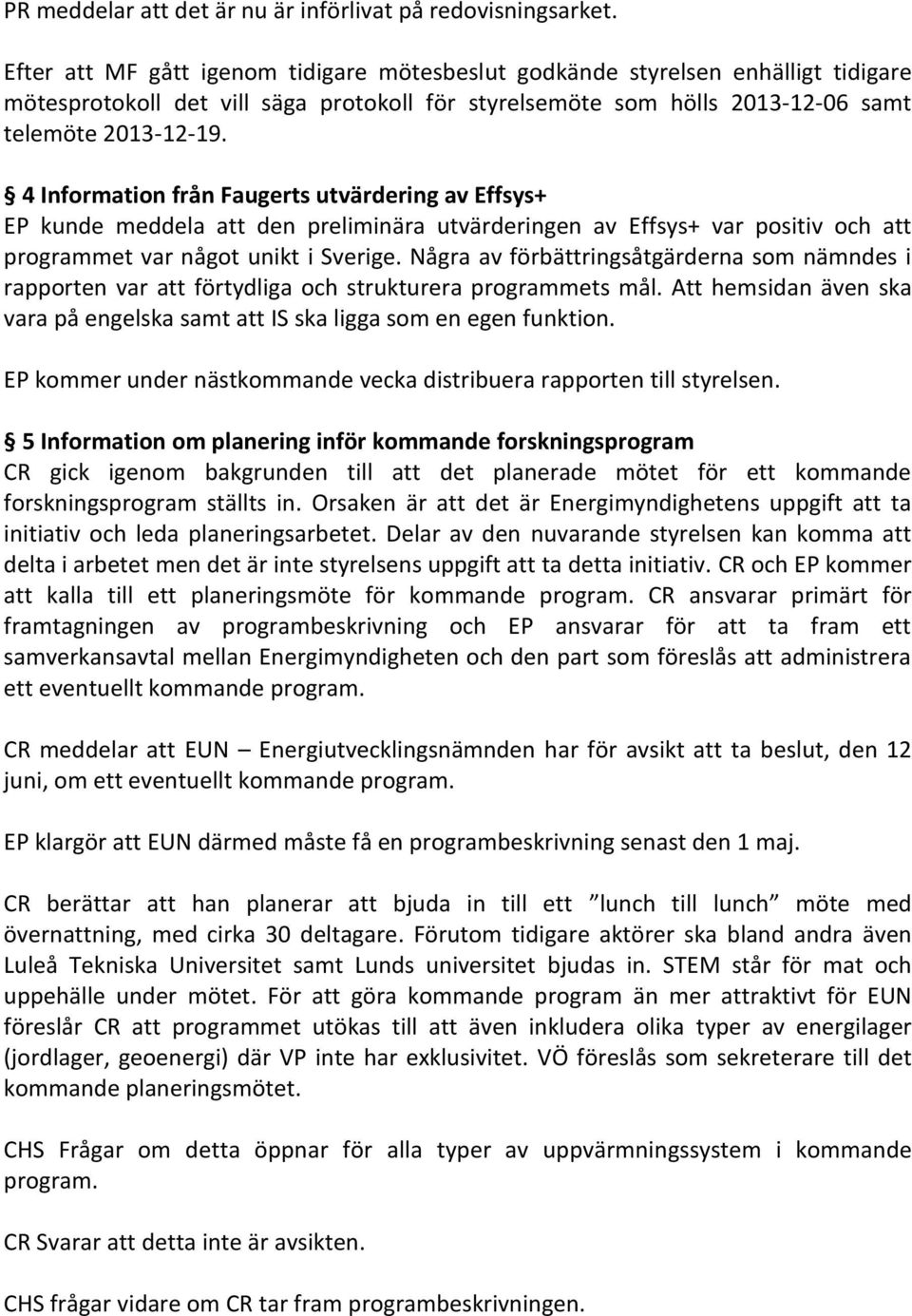 4 Information från Faugerts utvärdering av Effsys+ EP kunde meddela att den preliminära utvärderingen av Effsys+ var positiv och att programmet var något unikt i Sverige.