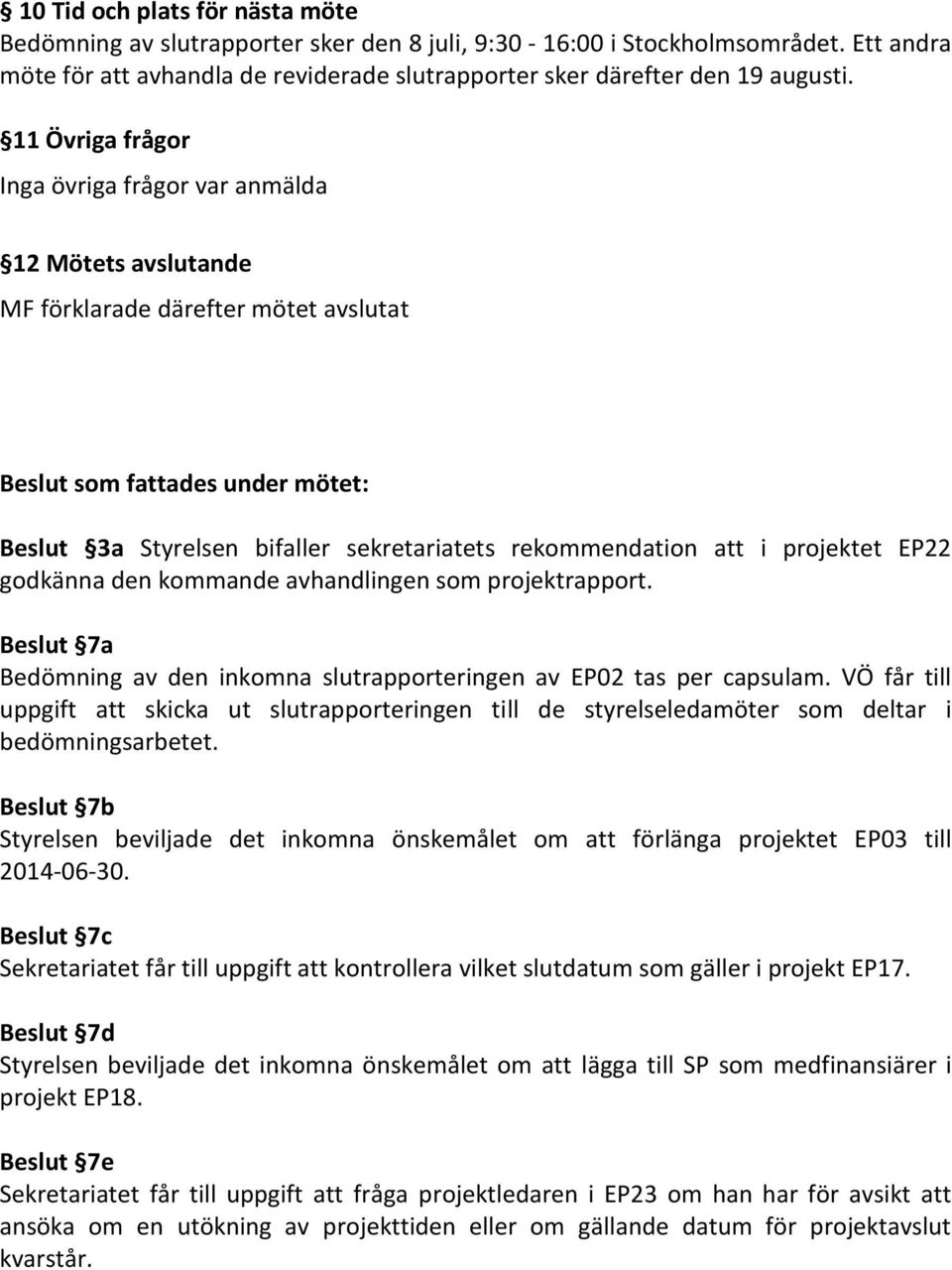 att i projektet EP22 godkänna den kommande avhandlingen som projektrapport. Beslut 7a Bedömning av den inkomna slutrapporteringen av EP02 tas per capsulam.