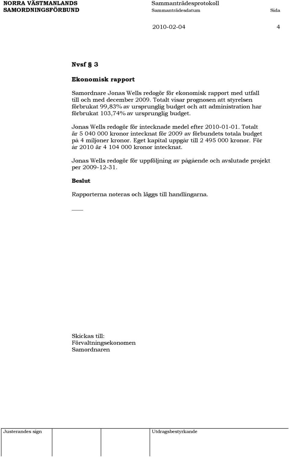 Jonas Wells redogör för intecknade medel efter 2010-01-01. Totalt är 5 040 000 kronor intecknat för 2009 av förbundets totala budget på 4 miljoner kronor.