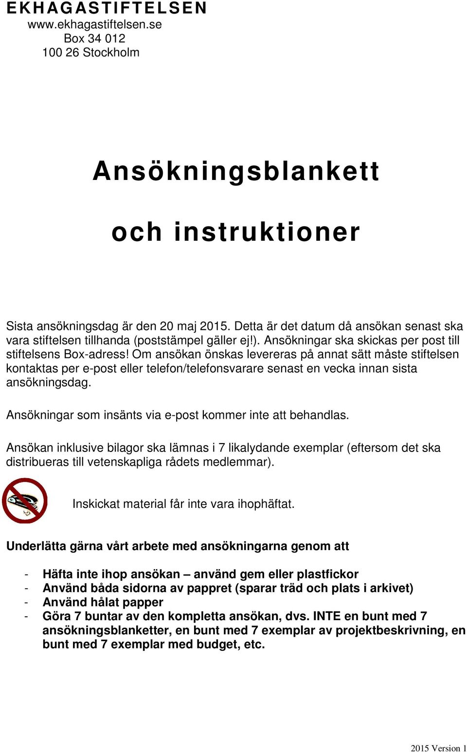 Om ansökan önskas levereras på annat sätt måste stiftelsen kontaktas per e-post eller telefon/telefonsvarare senast en vecka innan sista ansökningsdag.