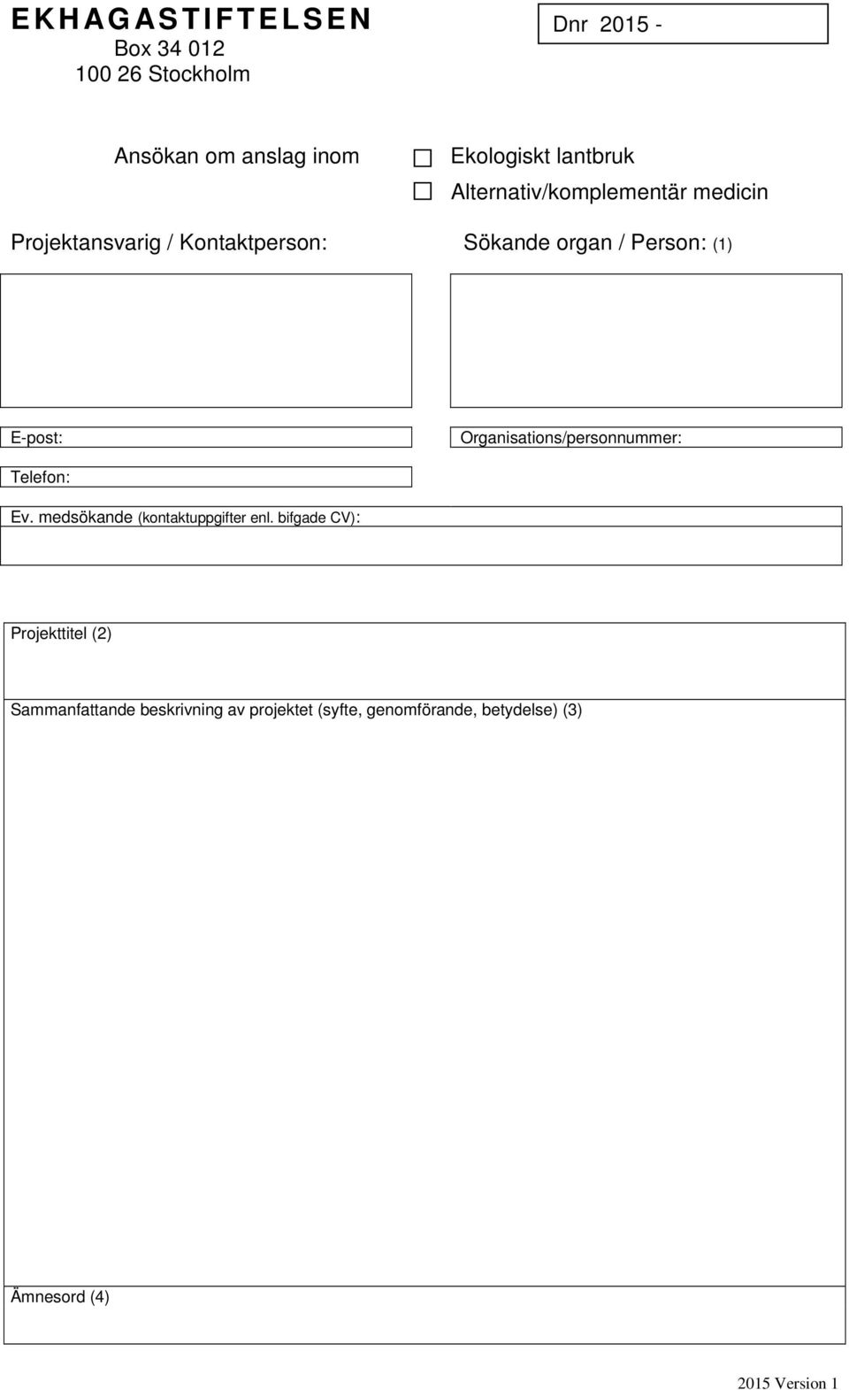 Person: (1) E-post: Organisations/personnummer: Telefon: Ev. medsökande (kontaktuppgifter enl.