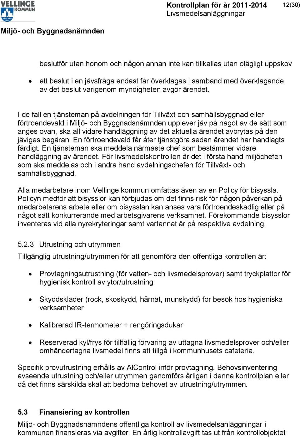 I de fall en tjänsteman på avdelningen för Tillväxt och samhällsbyggnad eller förtroendevald i upplever jäv på något av de sätt som anges ovan, ska all vidare handläggning av det aktuella ärendet