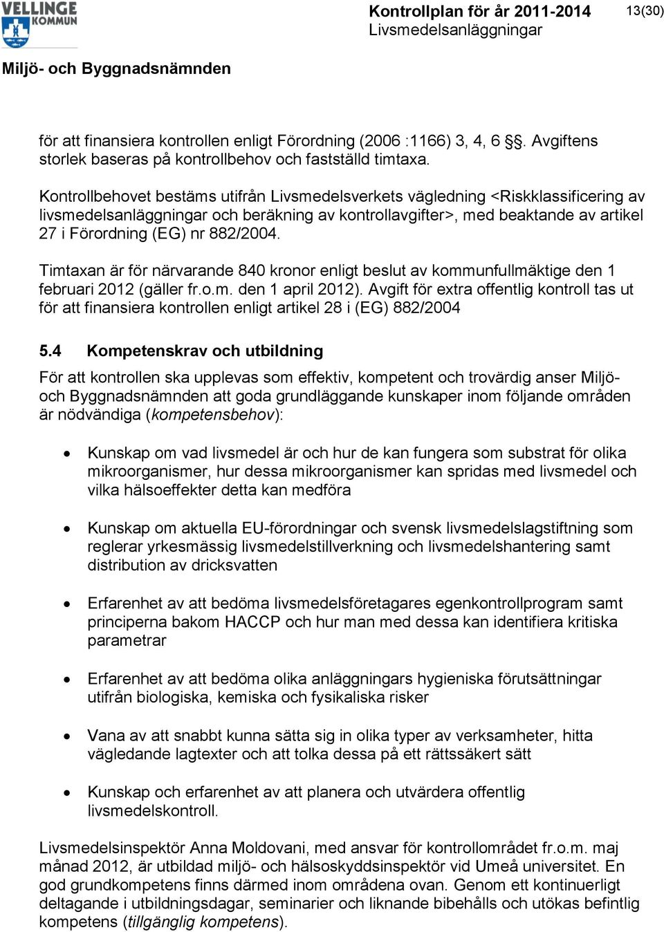 882/2004. Timtaxan är för närvarande 840 kronor enligt beslut av kommunfullmäktige den 1 februari 2012 (gäller fr.o.m. den 1 april 2012).