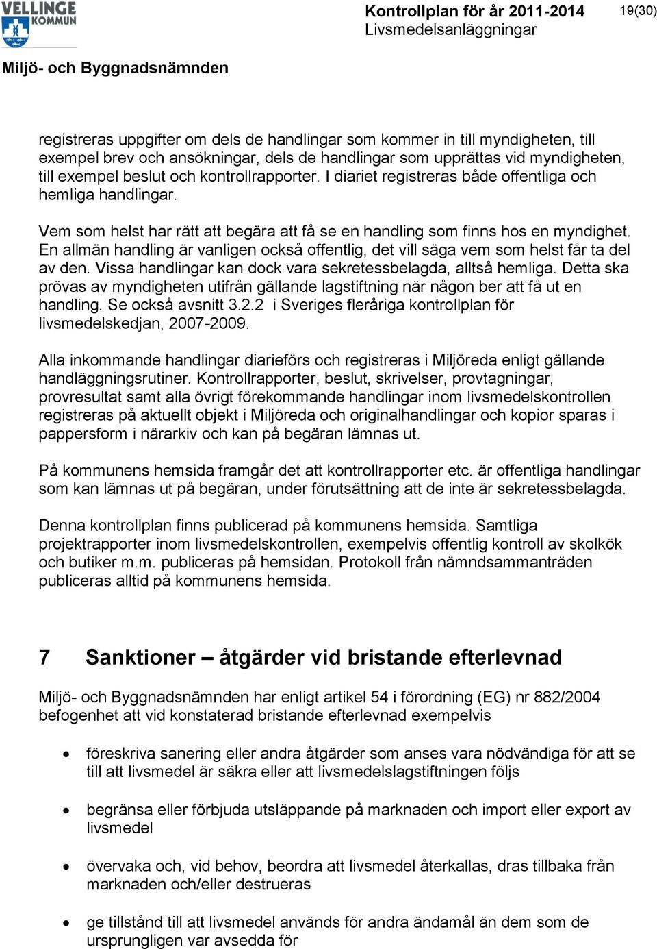 En allmän handling är vanligen också offentlig, det vill säga vem som helst får ta del av den. Vissa handlingar kan dock vara sekretessbelagda, alltså hemliga.