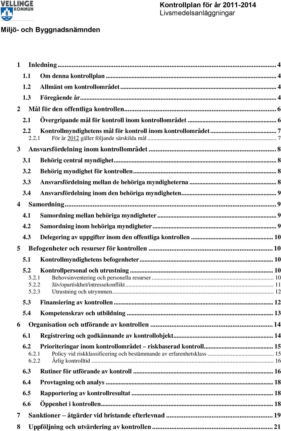 .. 7 3 Ansvarsfördelning inom kontrollområdet... 8 3.1 Behörig central myndighet... 8 3.2 Behörig myndighet för kontrollen... 8 3.3 Ansvarsfördelning mellan de behöriga myndigheterna... 8 3.4 Ansvarsfördelning inom den behöriga myndigheten.