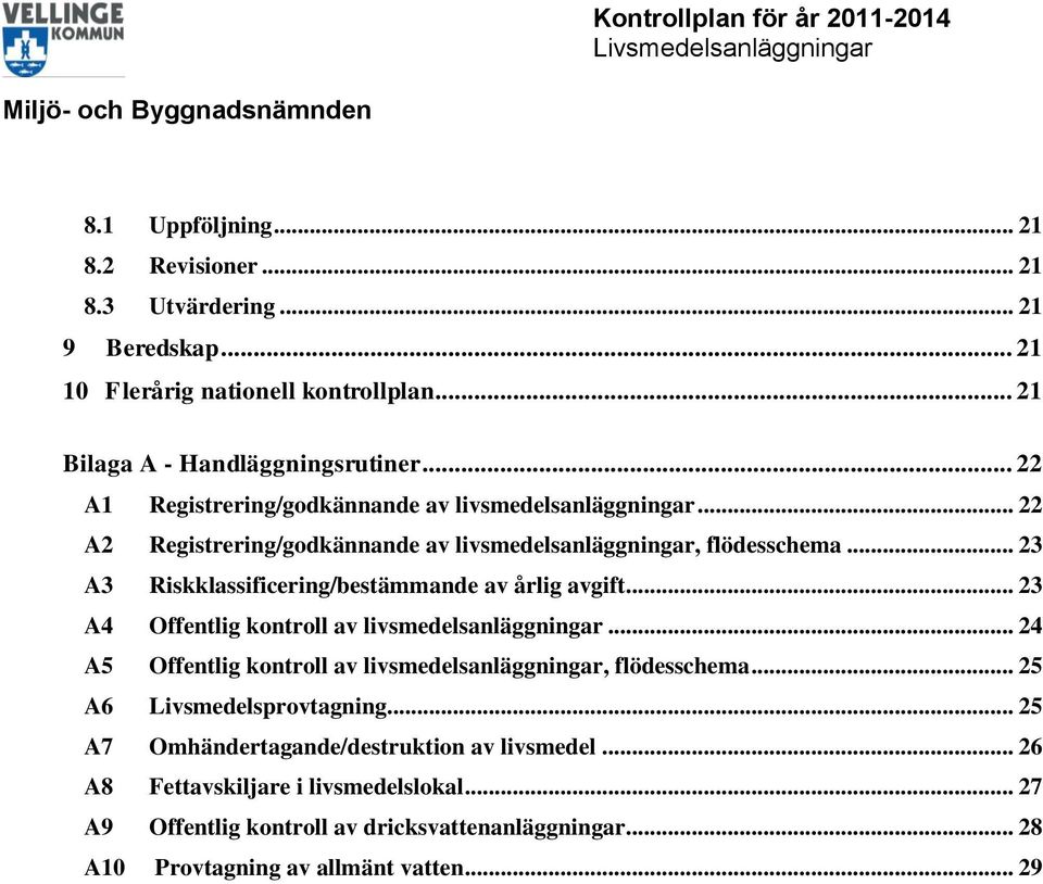 .. 23 A3 Riskklassificering/bestämmande av årlig avgift... 23 A4 Offentlig kontroll av livsmedelsanläggningar.