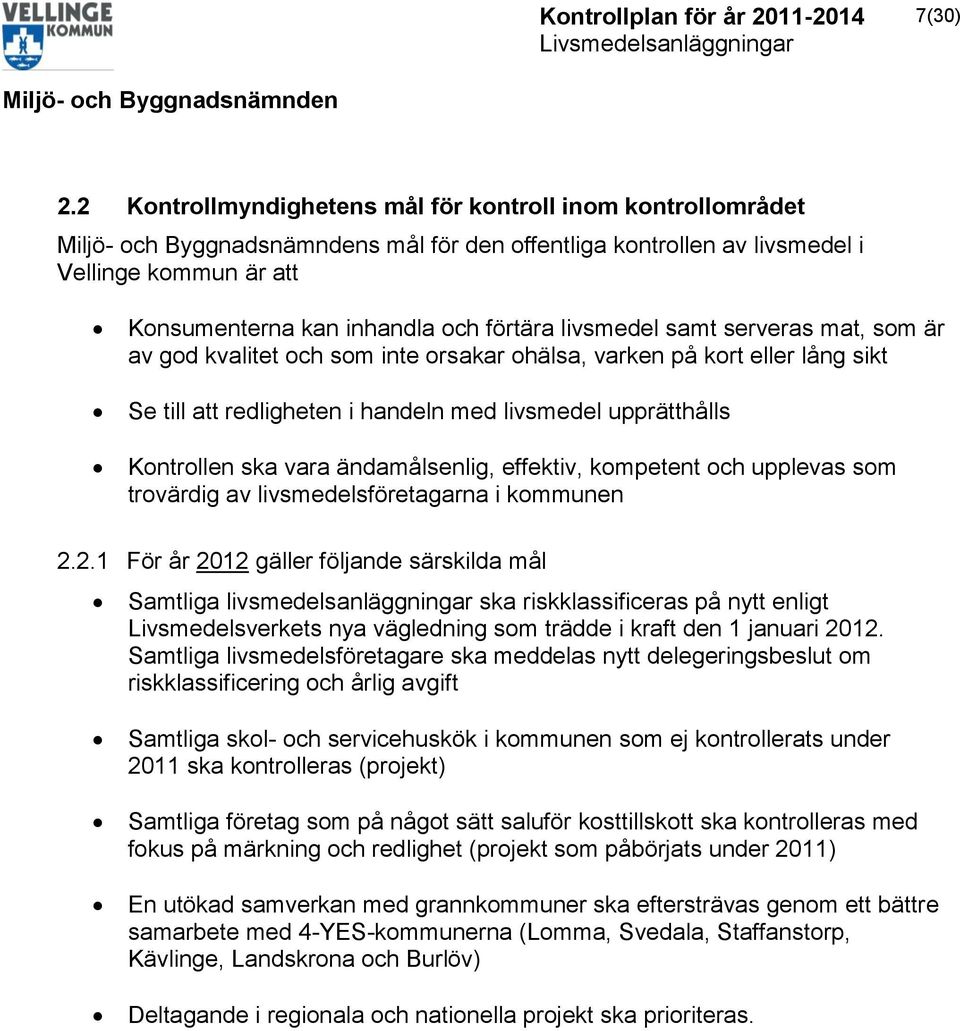 mat, som är av god kvalitet och som inte orsakar ohälsa, varken på kort eller lång sikt Se till att redligheten i handeln med livsmedel upprätthålls Kontrollen ska vara ändamålsenlig, effektiv,