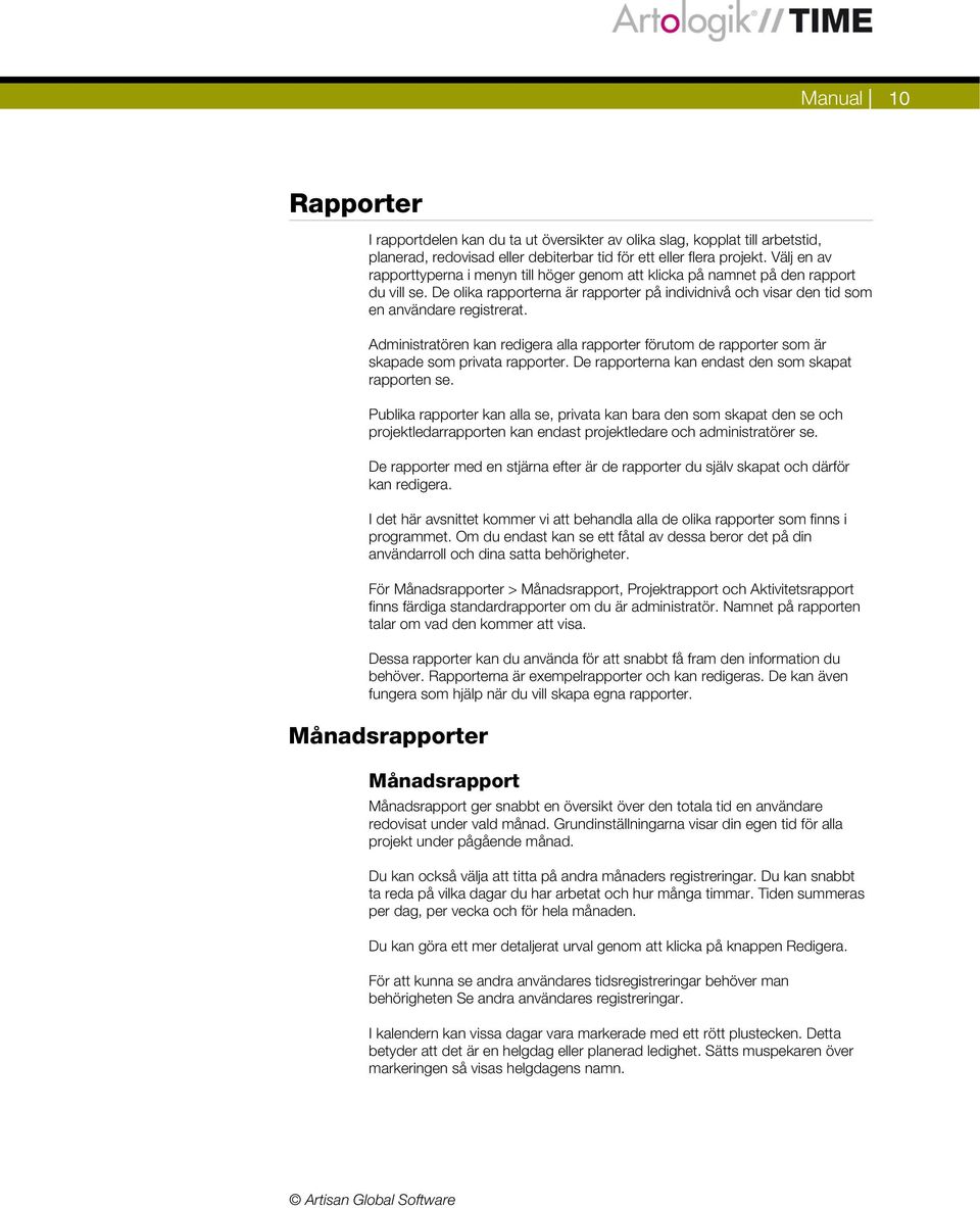 Administratören kan redigera alla rapporter förutom de rapporter som är skapade som privata rapporter. De rapporterna kan endast den som skapat rapporten se.