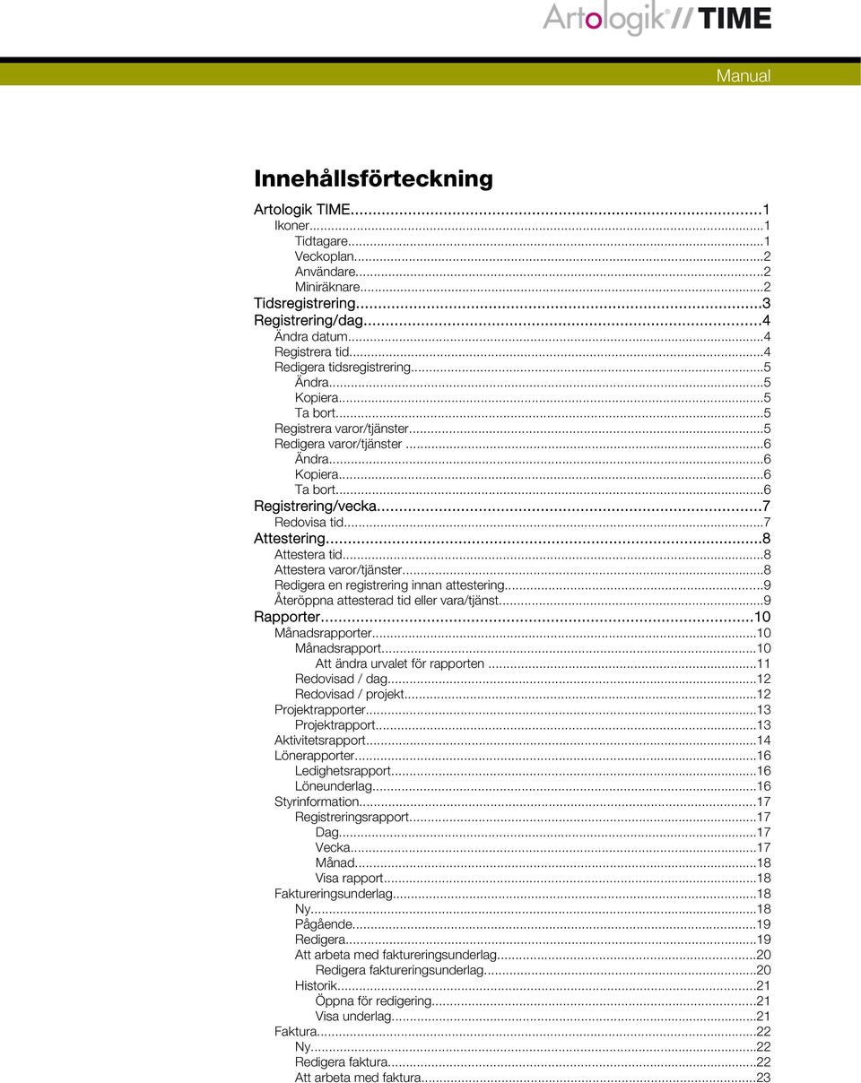 ..7 Attestering...8 Attestera tid...8 Attestera varor/tjänster...8 Redigera en registrering innan attestering...9 Återöppna attesterad tid eller vara/tjänst...9 Rapporter...10 Månadsrapporter.