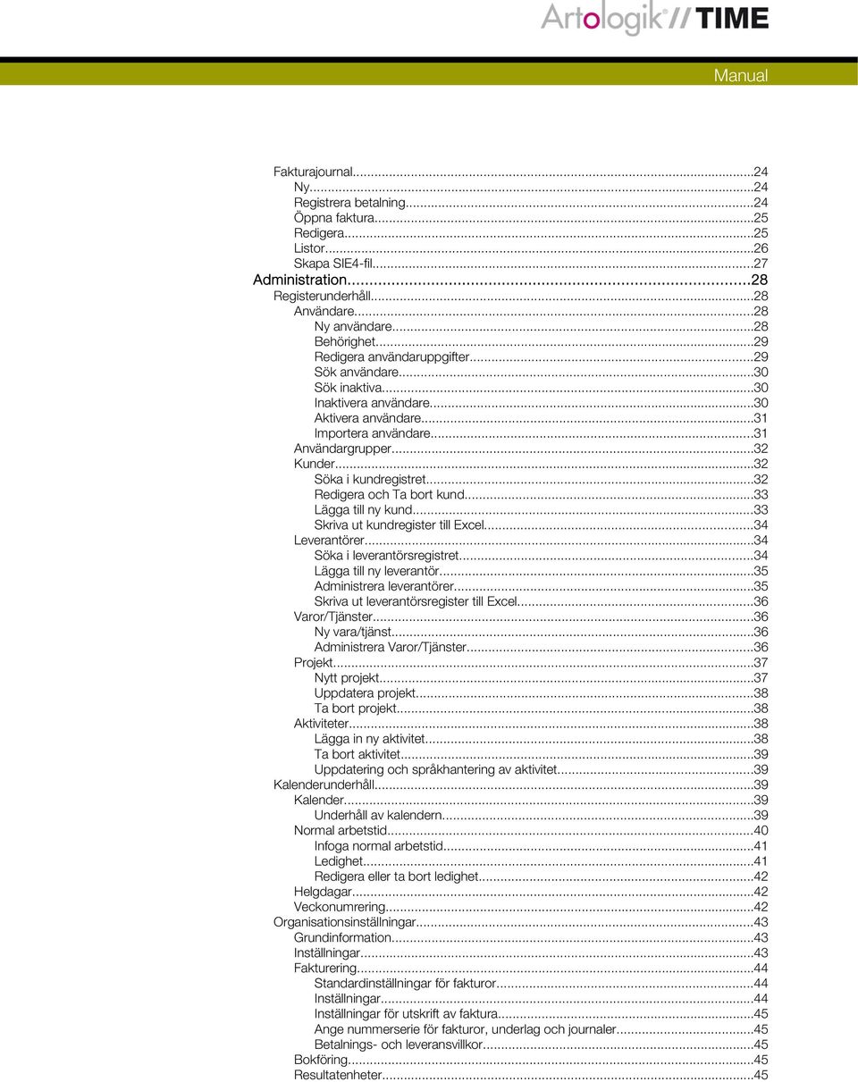 ..32 Söka i kundregistret...32 Redigera och Ta bort kund...33 Lägga till ny kund...33 Skriva ut kundregister till Excel...34 Leverantörer...34 Söka i leverantörsregistret...34 Lägga till ny leverantör.