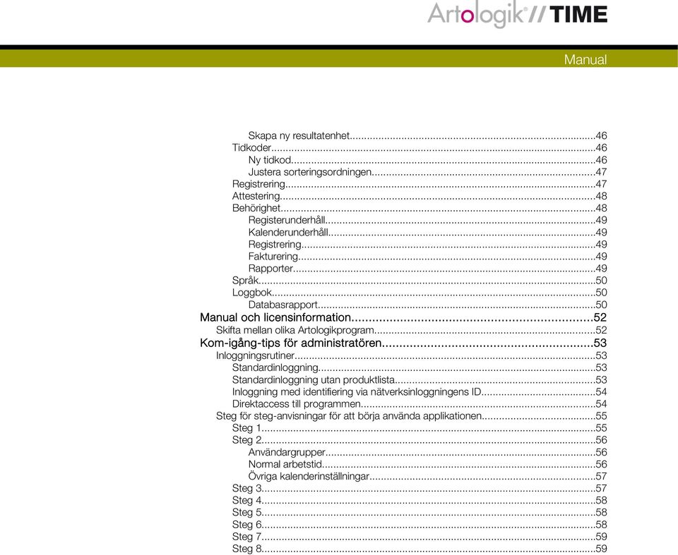 ..52 Kom-igång-tips för administratören...53 Inloggningsrutiner...53 Standardinloggning...53 Standardinloggning utan produktlista...53 Inloggning med identifiering via nätverksinloggningens ID.