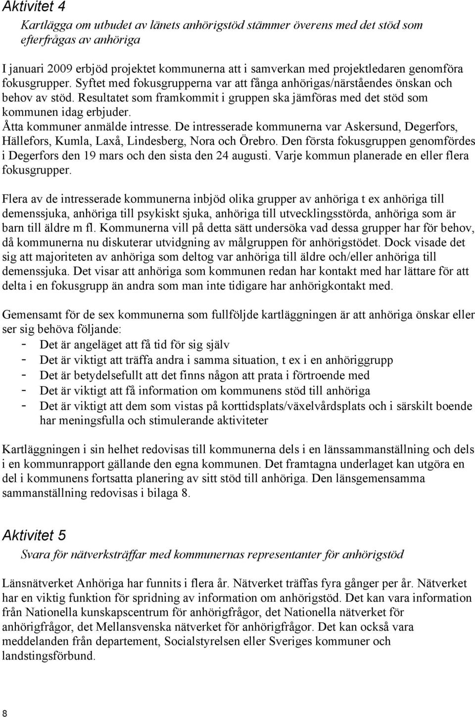 Åtta kommuner anmälde intresse. De intresserade kommunerna var Askersund, Degerfors, Hällefors, Kumla, Laxå, Lindesberg, Nora och Örebro.