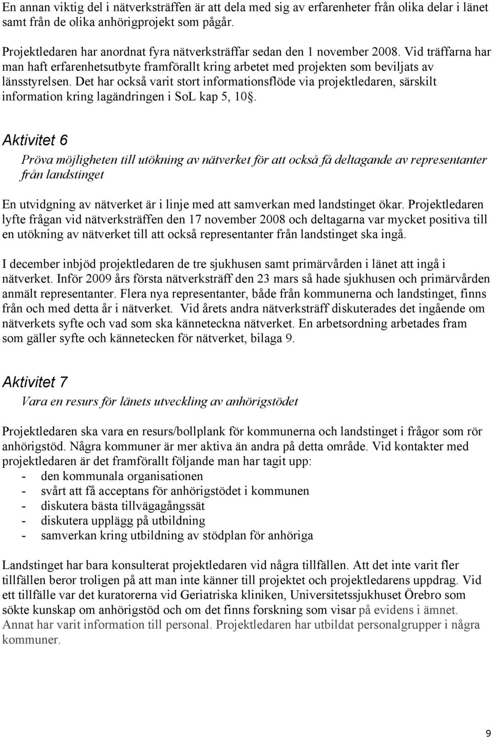 Det har också varit stort informationsflöde via projektledaren, särskilt information kring lagändringen i SoL kap 5, 10.