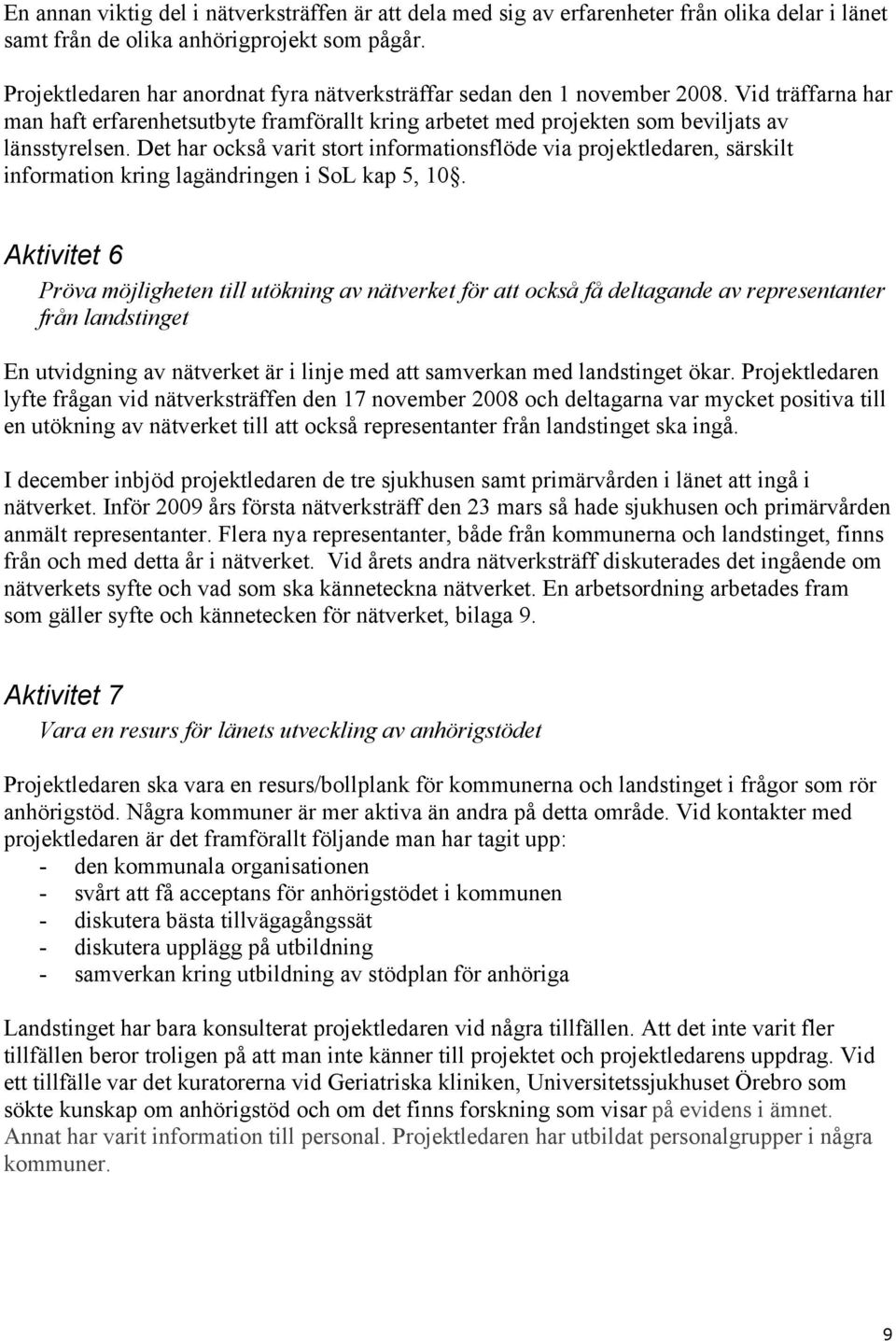 Det har också varit stort informationsflöde via projektledaren, särskilt information kring lagändringen i SoL kap 5, 10.