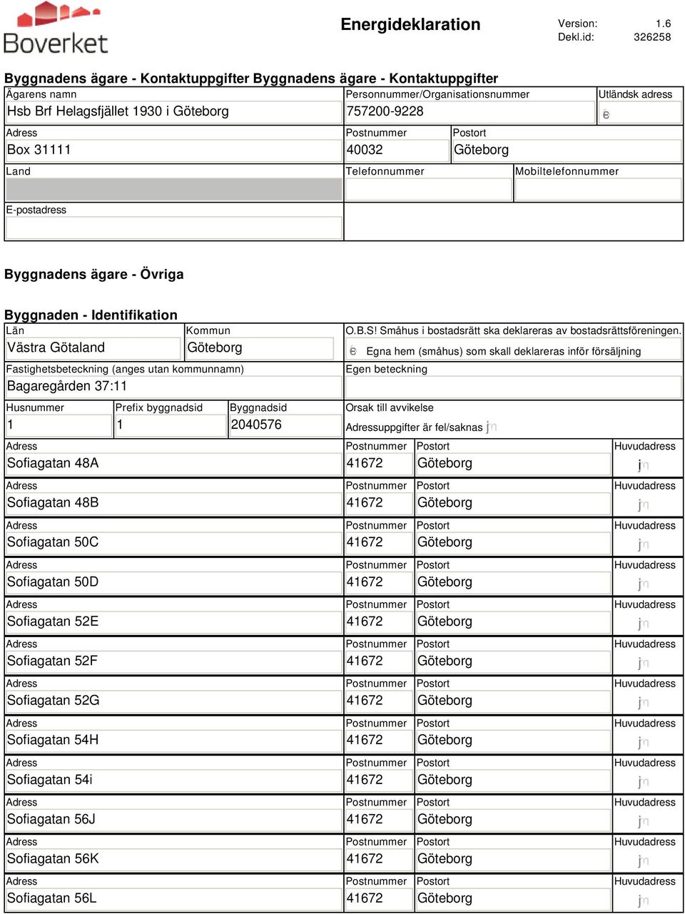 Mobiltelefonnummer Utländsk adress E-postadress Byggnadens ägare - Övriga Byggnaden - Identifikation Län Västra Götaland Kommun Fastighetsbeteckning (anges utan kommunnamn) Bagaregården 37:11