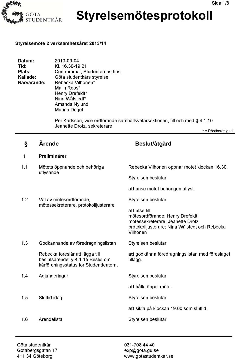 ordförande samhällsvetarsektionen, till och med 4.1.10 Jeanette Drotz, sekreterare * = Röstberättigad Ärende Beslut/åtgärd 1 Preliminärer 1.