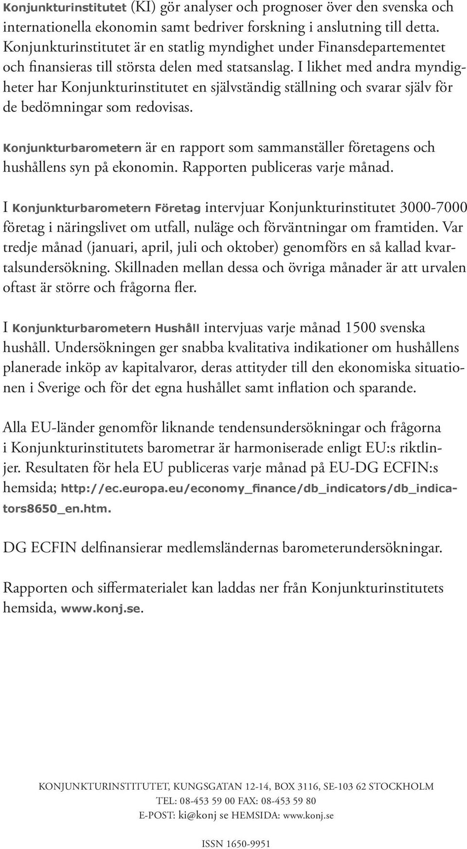 I likhet med andra myndigheter har Konjunkturinstitutet en självständig ställning och svarar själv för de bedömningar som redovisas.