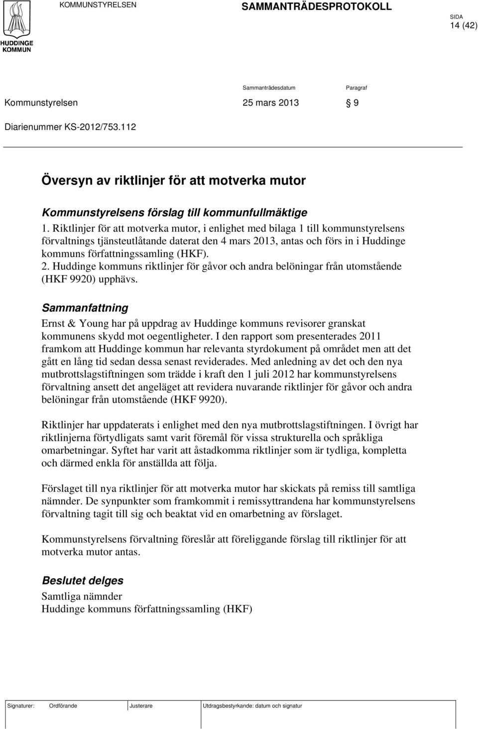 Riktlinjer för att motverka mutor, i enlighet med bilaga 1 till kommunstyrelsens förvaltnings tjänsteutlåtande daterat den 4 mars 2013, antas och förs in i Huddinge kommuns författningssamling (HKF).