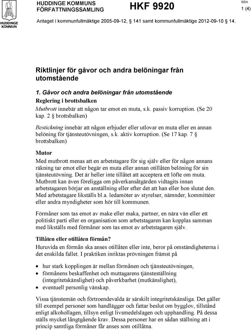 2 brottsbalken) Bestickning innebär att någon erbjuder eller utlovar en muta eller en annan belöning för tjänsteutövningen, s.k. aktiv korruption. (Se 17 kap.