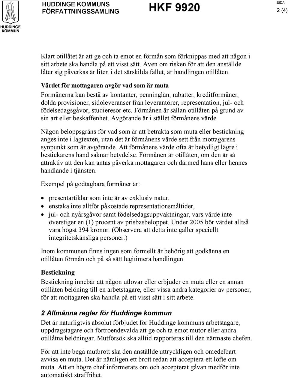 Värdet för mottagaren avgör vad som är muta Förmånerna kan bestå av kontanter, penninglån, rabatter, kreditförmåner, dolda provisioner, sidoleveranser från leverantörer, representation, jul- och