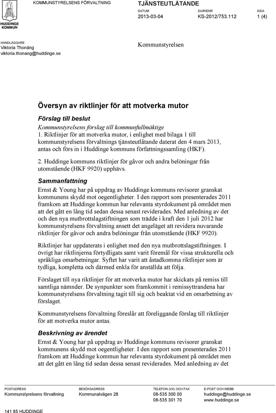 Riktlinjer för att motverka mutor, i enlighet med bilaga 1 till kommunstyrelsens förvaltnings tjänsteutlåtande daterat den 4 mars 2013, antas och förs in i Huddinge kommuns författningssamling (HKF).