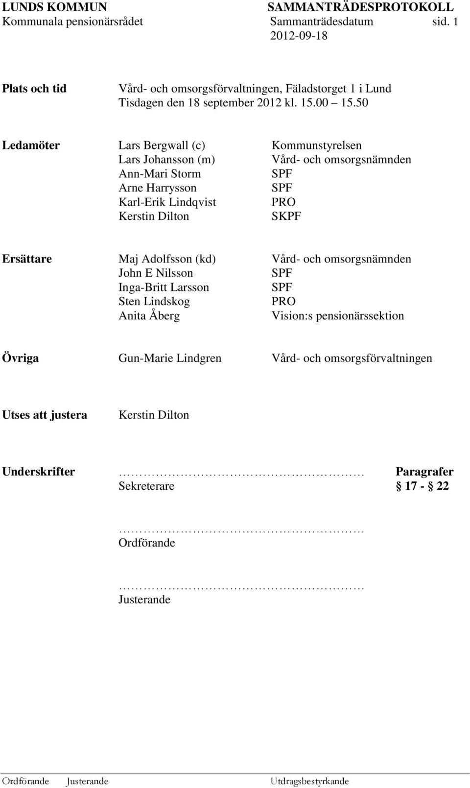 50 Ledamöter Lars Bergwall (c) Kommunstyrelsen Lars Johansson (m) Vård- och omsorgsnämnden Ann-Mari Storm Arne Harrysson Karl-Erik Lindqvist PRO Kerstin