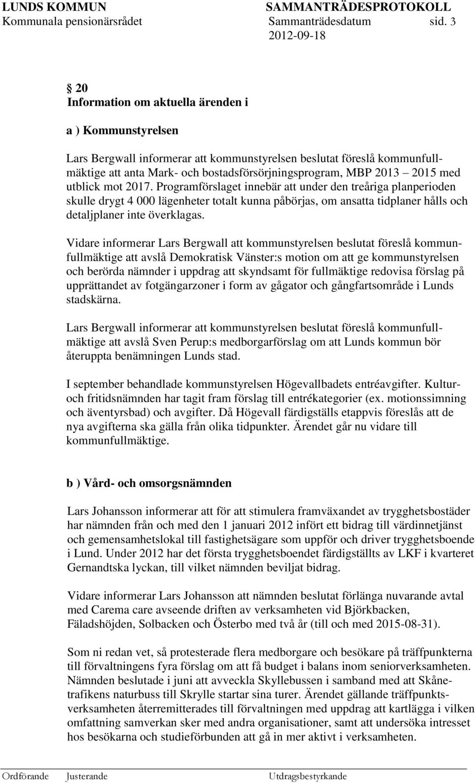 med utblick mot 2017. Programförslaget innebär att under den treåriga planperioden skulle drygt 4 000 lägenheter totalt kunna påbörjas, om ansatta tidplaner hålls och detaljplaner inte överklagas.