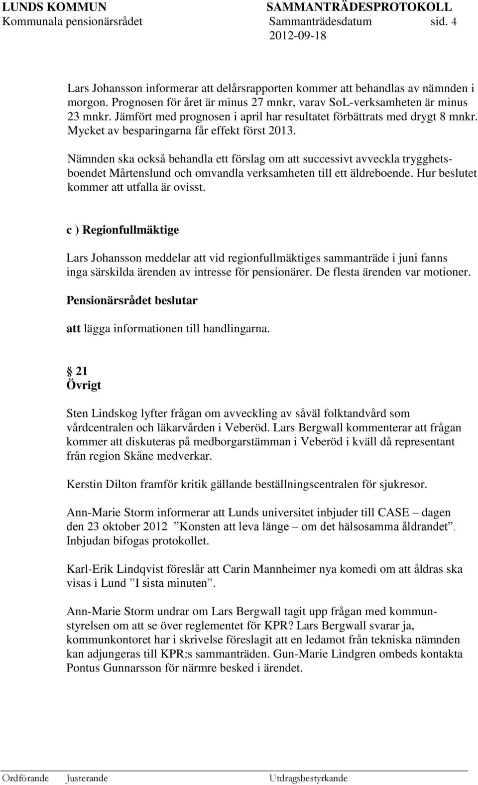 Nämnden ska också behandla ett förslag om att successivt avveckla trygghetsboendet Mårtenslund och omvandla verksamheten till ett äldreboende. Hur beslutet kommer att utfalla är ovisst.