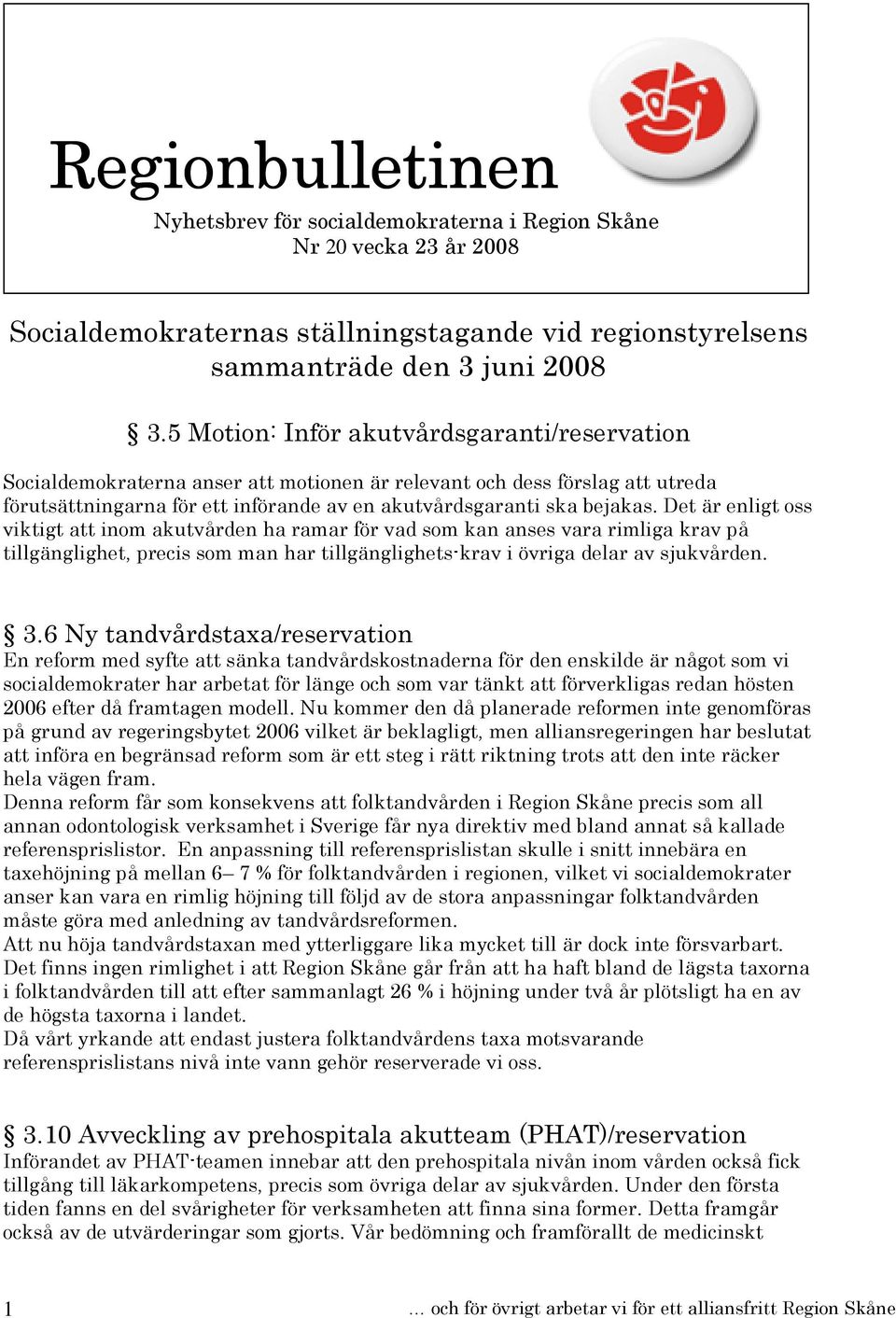 Det är enligt oss viktigt att inom akutvården ha ramar för vad som kan anses vara rimliga krav på tillgänglighet, precis som man har tillgänglighets-krav i övriga delar av sjukvården. 3.