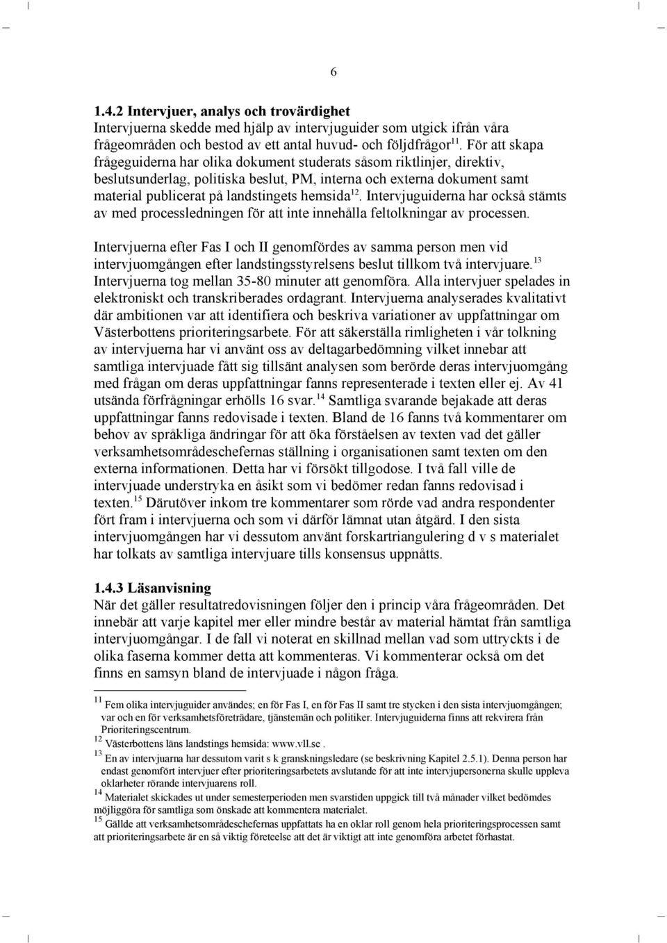 hemsida 12. Intervjuguiderna har också stämts av med processledningen för att inte innehålla feltolkningar av processen.